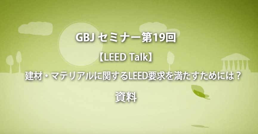 第19回セミナー[講師の音声付資料]【LEED Talk】建材・マテリアルに関するLEED要求を満たすためには？