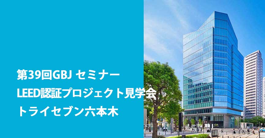 第39回GBJセミナー LEED認証プロジェクト見学会トライセブン六本木