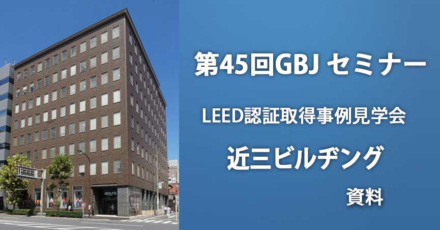 第45回GBJセミナー[資料] LEED認証取得事例見学会 近三ビルヂング（LEED O+M V4）