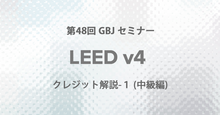 第48回GBJセミナー  LEED V4クレジット解説-１(中級編）