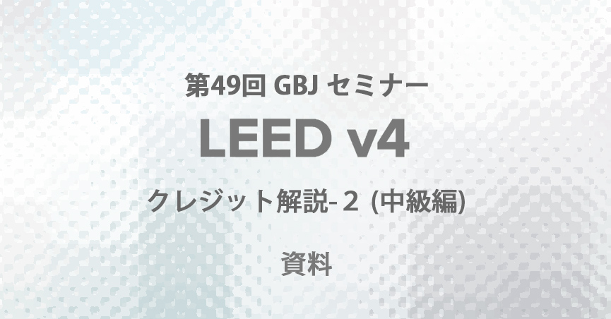 第49回GBJセミナー[講師の音声付資料] LEED V4クレジット解説-２(中級編）