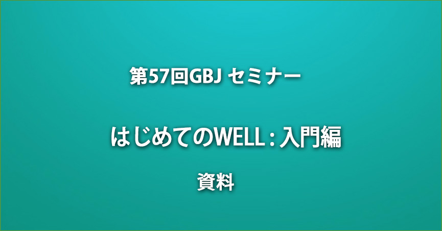 第57回GBJセミナー[講師の音声付資料] はじめてのWELL : 入門編