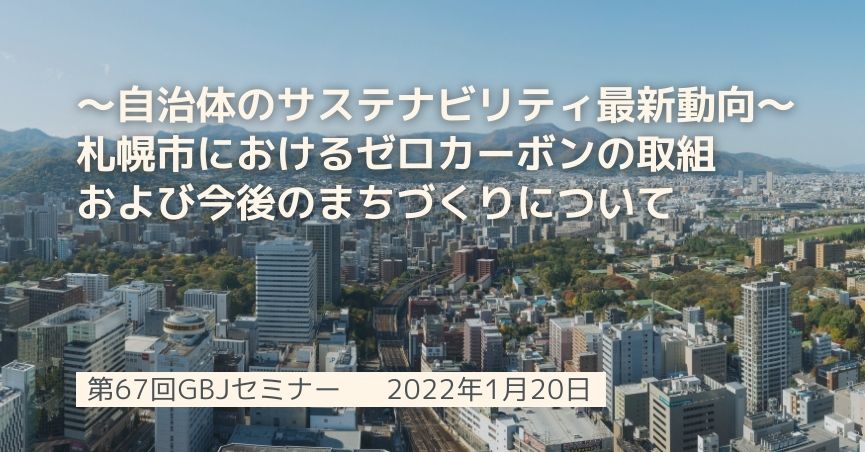 第67回GBJセミナー ～自治体のサステナビリティ最新動向～札幌市におけるゼロカーボンの取組および今後のまちづくりについて
