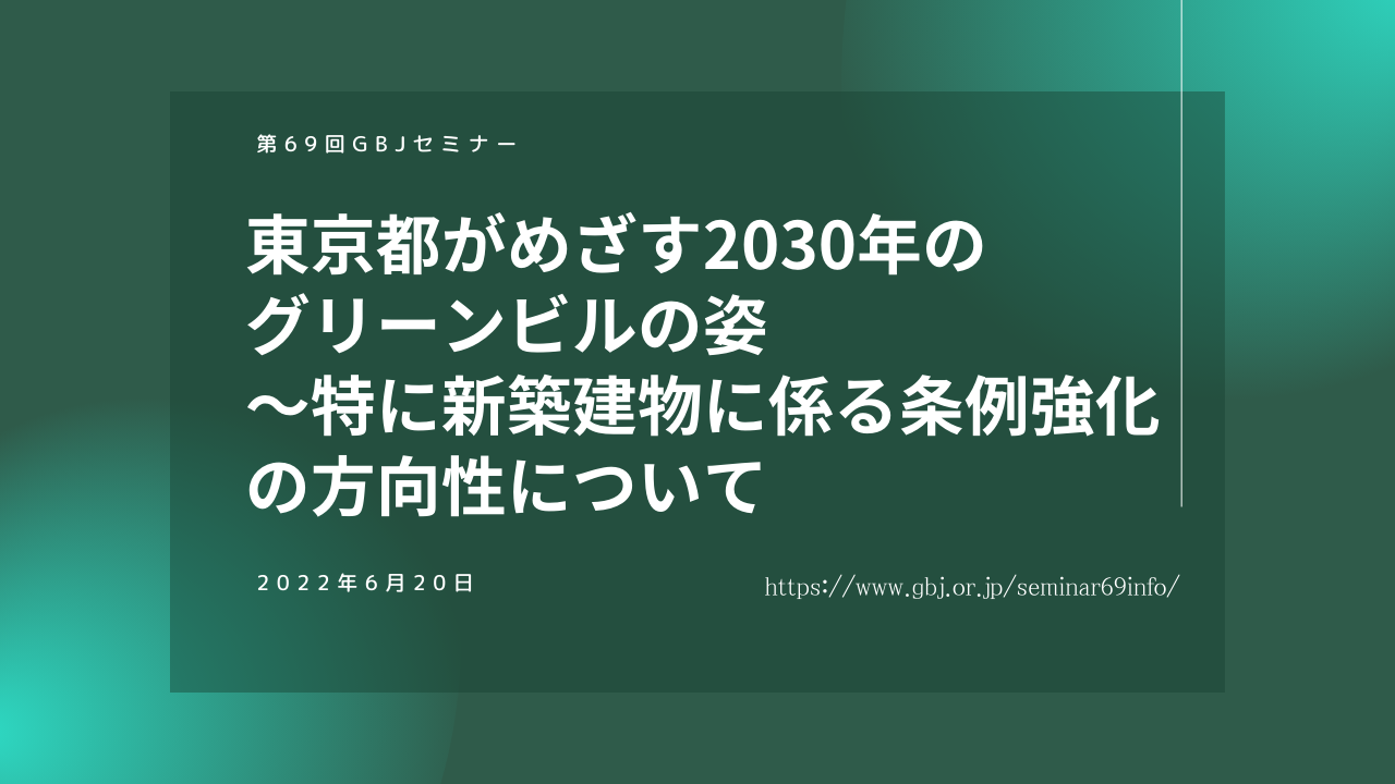 第69回GBJセミナー 東京都がめざす2030年のグリーンビルの姿 ～特に新築建物に係る条例強化の方向性について