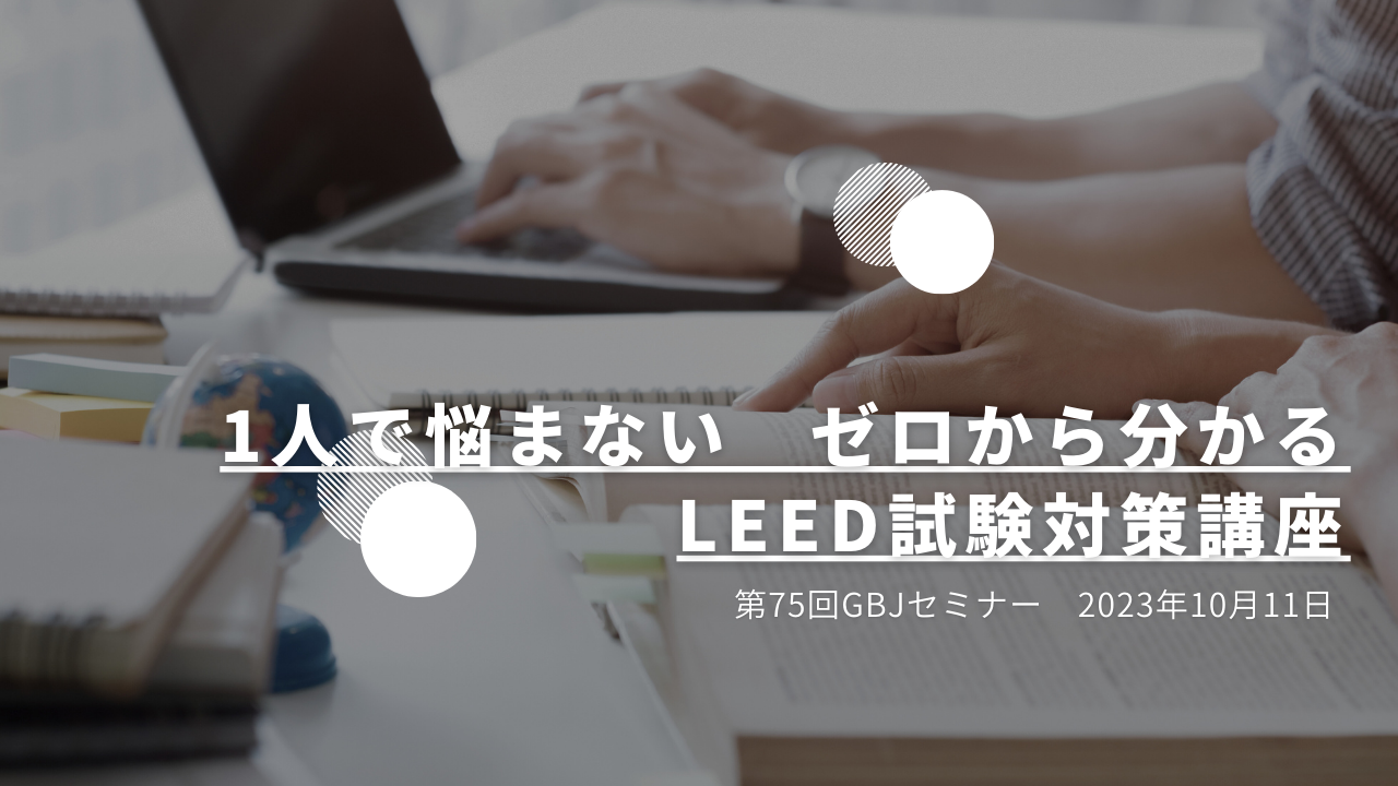 第75回GBJセミナー　1人で悩まないゼロから分かる LEED試験対策講座